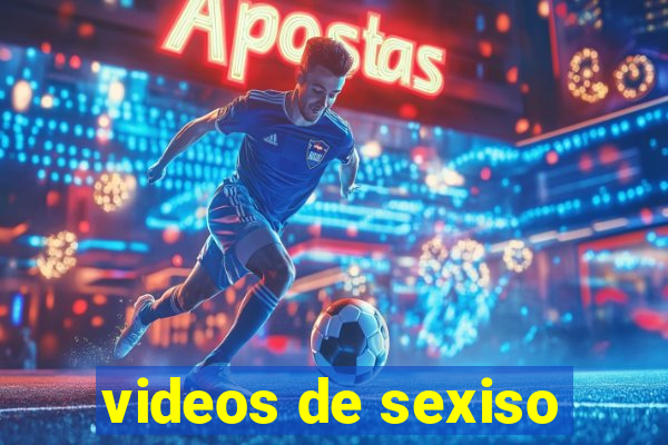 videos de sexiso